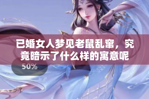 已婚女人梦见老鼠乱窜，究竟暗示了什么样的寓意呢