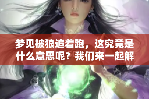 梦见被狼追着跑，这究竟是什么意思呢？我们来一起解读一下这个梦境。