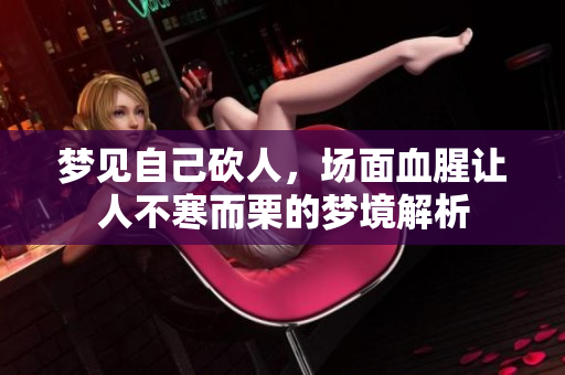 梦见自己砍人，场面血腥让人不寒而栗的梦境解析