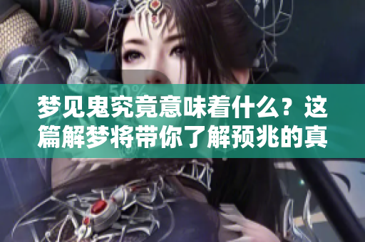 梦见鬼究竟意味着什么？这篇解梦将带你了解预兆的真相。
