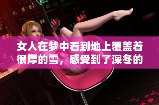 女人在梦中看到地上覆盖着很厚的雪，感受到了深冬的寒冷与静谧