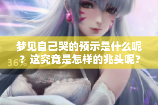 梦见自己哭的预示是什么呢？这究竟是怎样的兆头呢？