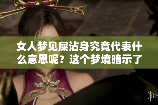 女人梦见屎沾身究竟代表什么意思呢？这个梦境暗示了什么呢？