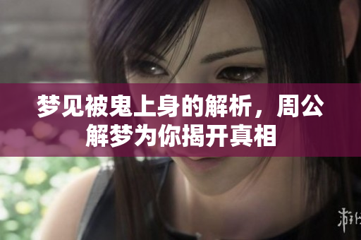 梦见被鬼上身的解析，周公解梦为你揭开真相
