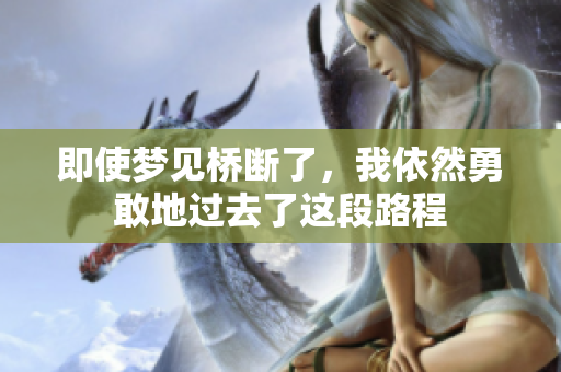 即使梦见桥断了，我依然勇敢地过去了这段路程