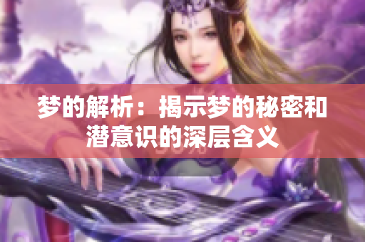 梦的解析：揭示梦的秘密和潜意识的深层含义