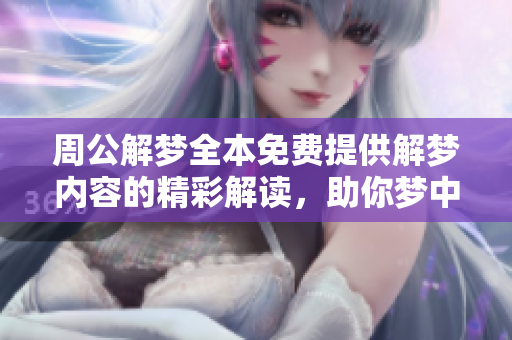 周公解梦全本免费提供解梦内容的精彩解读，助你梦中探索内心奥秘