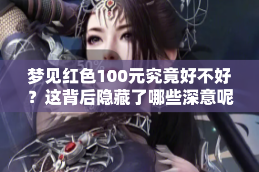 梦见红色100元究竟好不好？这背后隐藏了哪些深意呢