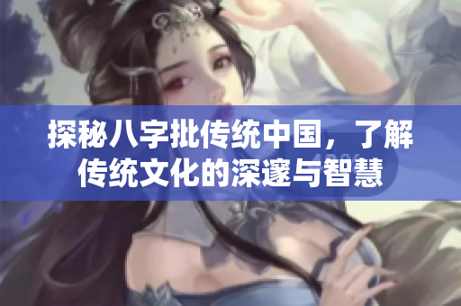 探秘八字批传统中国，了解传统文化的深邃与智慧
