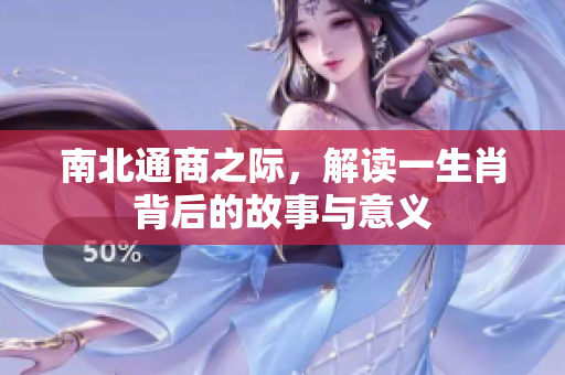 南北通商之际，解读一生肖背后的故事与意义