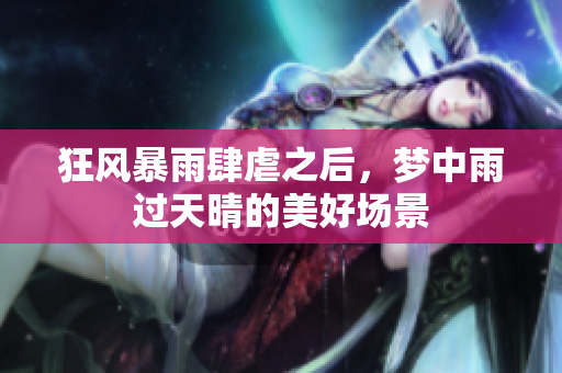 狂风暴雨肆虐之后，梦中雨过天晴的美好场景