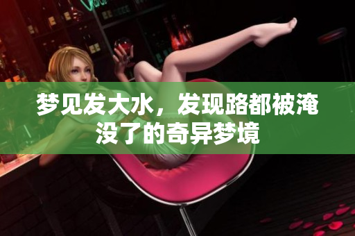 梦见发大水，发现路都被淹没了的奇异梦境