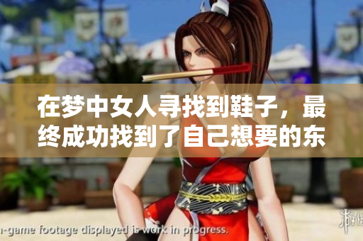 在梦中女人寻找到鞋子，最终成功找到了自己想要的东西