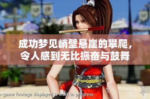 成功梦见峭壁悬崖的攀爬，令人感到无比振奋与鼓舞