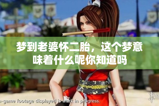 梦到老婆怀二胎，这个梦意味着什么呢你知道吗