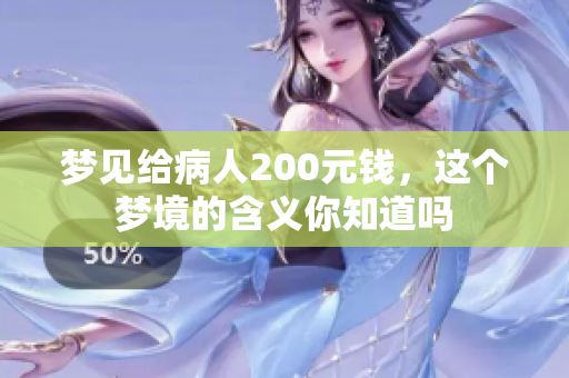 梦见给病人200元钱，这个梦境的含义你知道吗