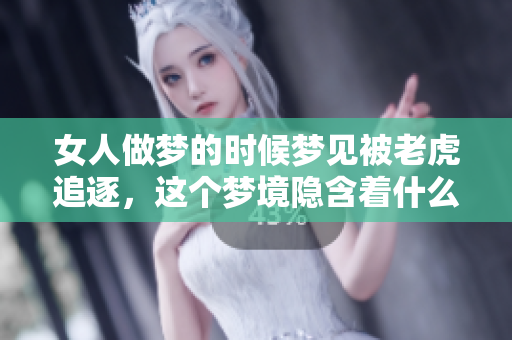 女人做梦的时候梦见被老虎追逐，这个梦境隐含着什么样的含义呢