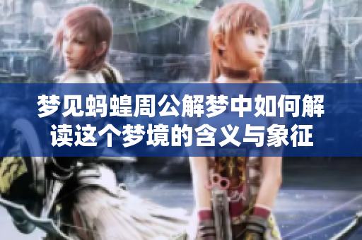 梦见蚂蝗周公解梦中如何解读这个梦境的含义与象征