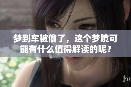 梦到车被偷了，这个梦境可能有什么值得解读的呢？