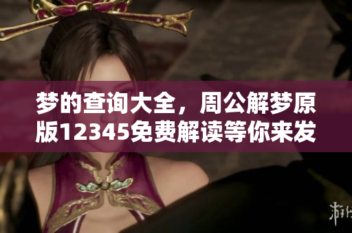 梦的查询大全，周公解梦原版12345免费解读等你来发现