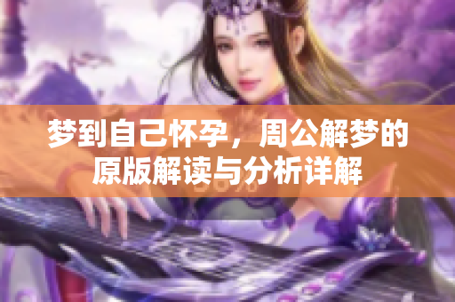 梦到自己怀孕，周公解梦的原版解读与分析详解