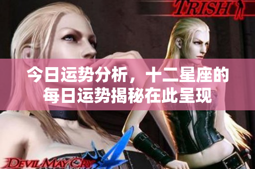 今日运势分析，十二星座的每日运势揭秘在此呈现