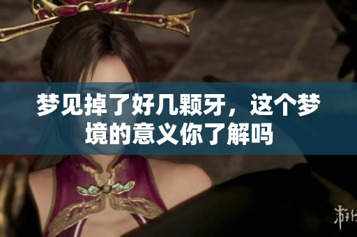 梦见掉了好几颗牙，这个梦境的意义你了解吗