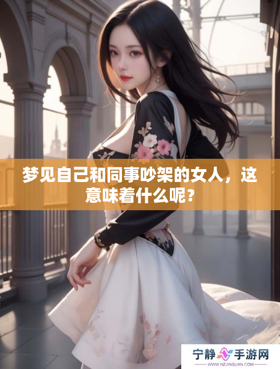 梦见自己和同事吵架的女人，这意味着什么呢？