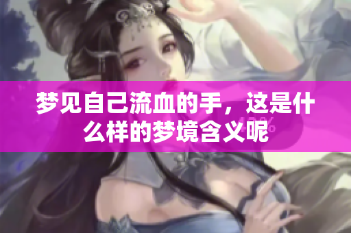 梦见自己流血的手，这是什么样的梦境含义呢