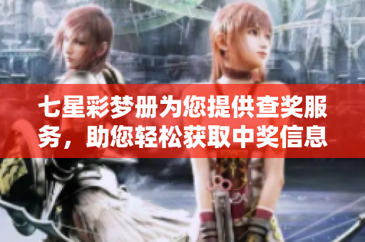 七星彩梦册为您提供查奖服务，助您轻松获取中奖信息！