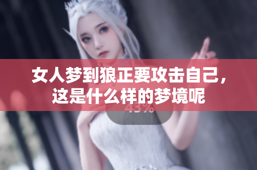 女人梦到狼正要攻击自己，这是什么样的梦境呢