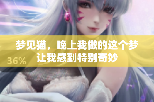 梦见猫，晚上我做的这个梦让我感到特别奇妙