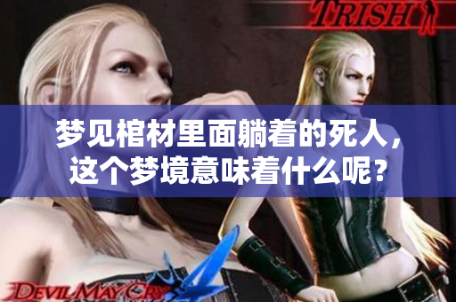 梦见棺材里面躺着的死人，这个梦境意味着什么呢？