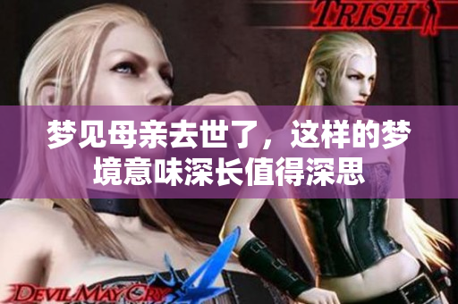 梦见母亲去世了，这样的梦境意味深长值得深思