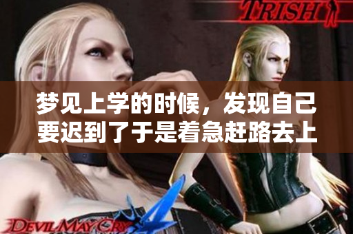 梦见上学的时候，发现自己要迟到了于是着急赶路去上学