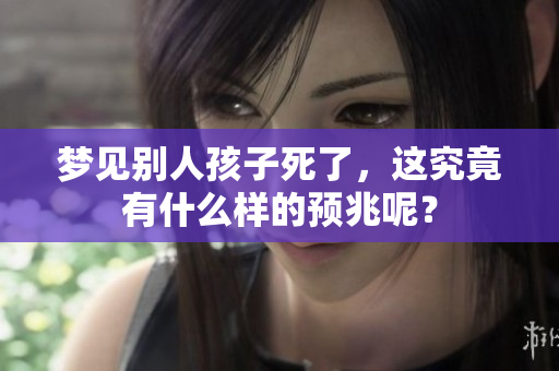 梦见别人孩子死了，这究竟有什么样的预兆呢？