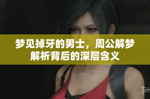 梦见掉牙的男士，周公解梦解析背后的深层含义