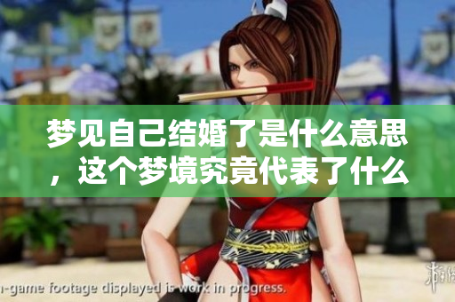 梦见自己结婚了是什么意思，这个梦境究竟代表了什么样的心理暗示呢