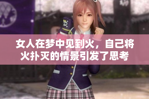 女人在梦中见到火，自己将火扑灭的情景引发了思考