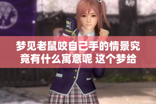 梦见老鼠咬自己手的情景究竟有什么寓意呢 这个梦给我们带来的启示是什么