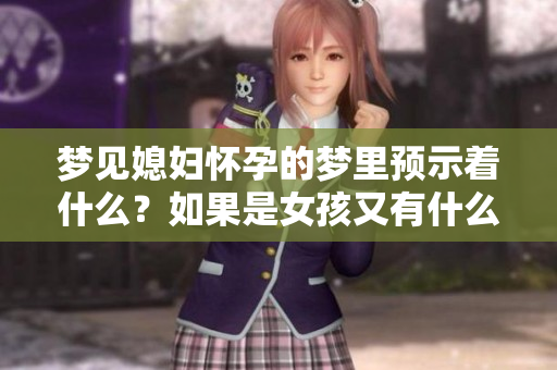 梦见媳妇怀孕的梦里预示着什么？如果是女孩又有什么特别的含义呢？