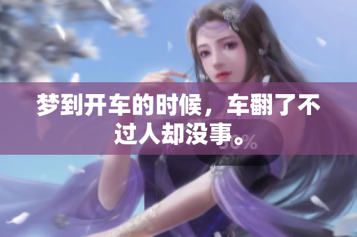 梦到开车的时候，车翻了不过人却没事。