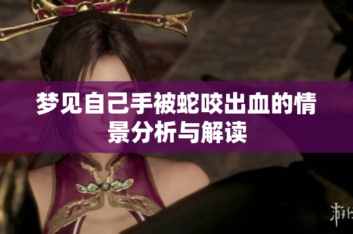 梦见自己手被蛇咬出血的情景分析与解读