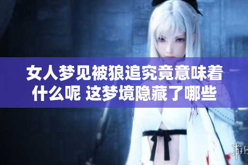 女人梦见被狼追究竟意味着什么呢 这梦境隐藏了哪些深层含义呢