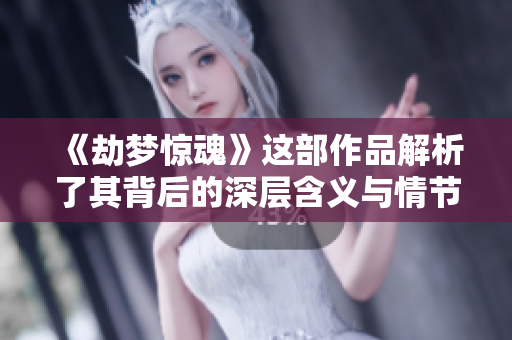 《劫梦惊魂》这部作品解析了其背后的深层含义与情节，令人深思。