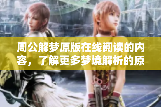 周公解梦原版在线阅读的内容，了解更多梦境解析的原版信息请阅读。