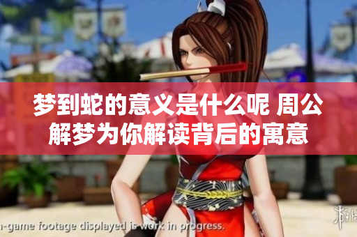梦到蛇的意义是什么呢 周公解梦为你解读背后的寓意