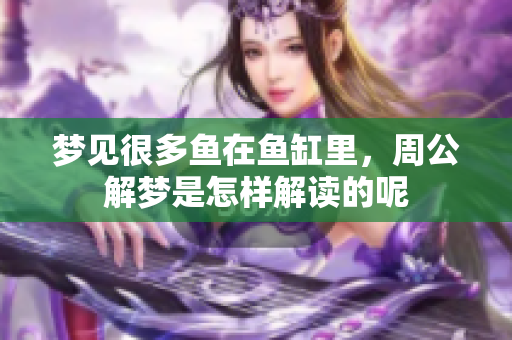 梦见很多鱼在鱼缸里，周公解梦是怎样解读的呢