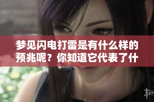 梦见闪电打雷是有什么样的预兆呢？你知道它代表了什么吗？
