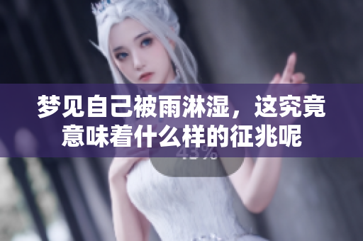 梦见自己被雨淋湿，这究竟意味着什么样的征兆呢